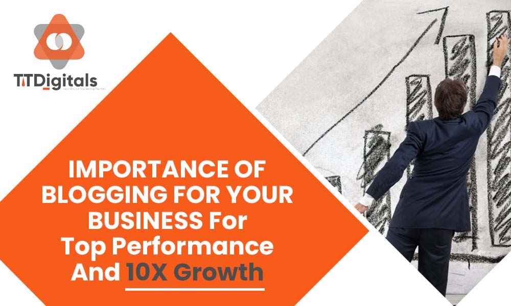 IMPORTANCE OF BLOGGING FOR YOUR BUSINESS For Top Performance And 10X Growth